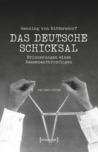 Henning von Rittersdorf: Das Deutsche Schicksal: Erinnerungen eines Rassenanthropologen. Eine Doku-Fiktion