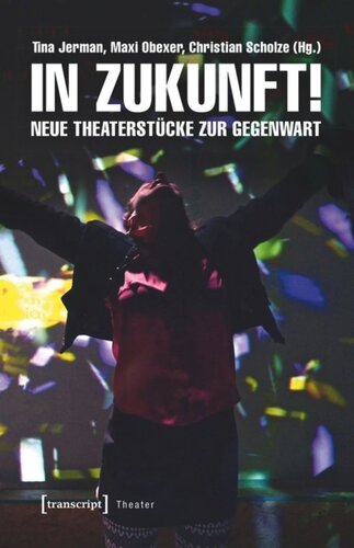 In Zukunft!: Neue Theaterstücke zur Gegenwart