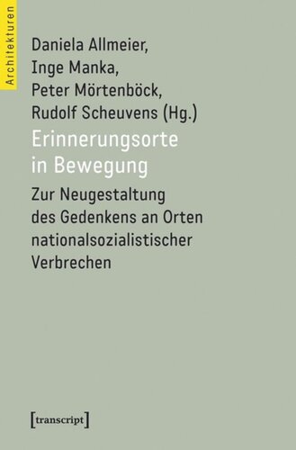 Erinnerungsorte in Bewegung: Zur Neugestaltung des Gedenkens an Orten nationalsozialistischer Verbrechen