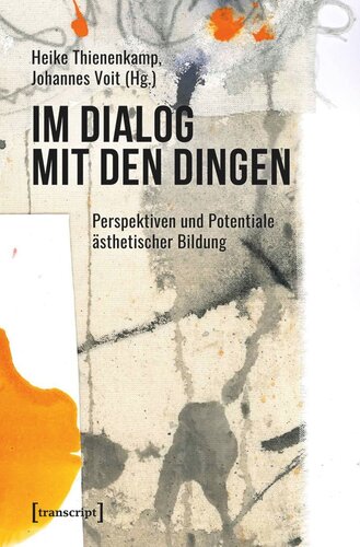 Im Dialog mit den Dingen: Perspektiven und Potentiale ästhetischer Bildung