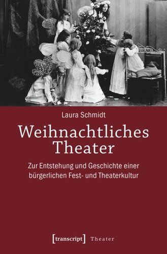 Weihnachtliches Theater: Zur Entstehung und Geschichte einer bürgerlichen Fest- und Theaterkultur