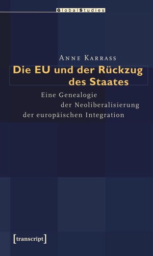 Die EU und der Rückzug des Staates: Eine Genealogie der Neoliberalisierung der europäischen Integration