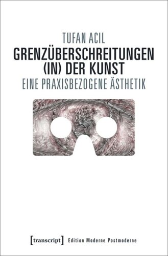 Grenzüberschreitungen (in) der Kunst: Eine praxisbezogene Ästhetik