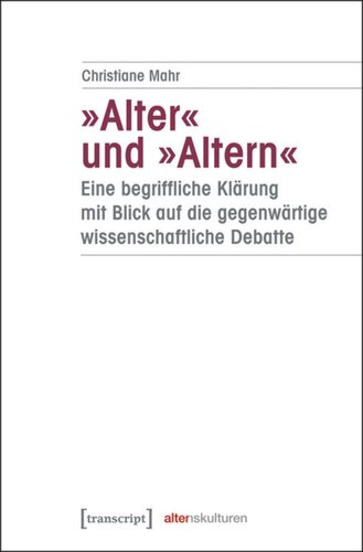 »Alter« und »Altern« - eine begriffliche Klärung mit Blick auf die gegenwärtige wissenschaftliche Debatte