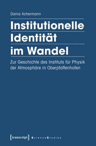 Institutionelle Identität im Wandel: Zur Geschichte des Instituts für Physik der Atmosphäre in Oberpfaffenhofen