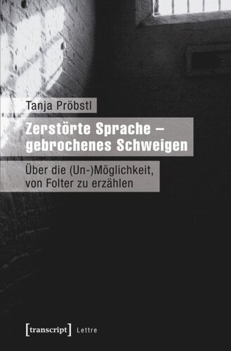 Zerstörte Sprache - gebrochenes Schweigen: Über die (Un-)Möglichkeit, von Folter zu erzählen