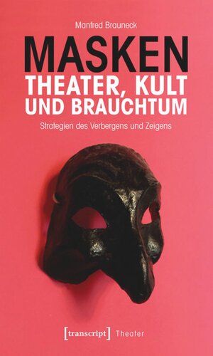 Masken - Theater, Kult und Brauchtum: Strategien des Verbergens und Zeigens