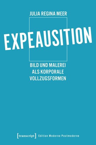 Expeausition: Bild und Malerei als korporale Vollzugsformen