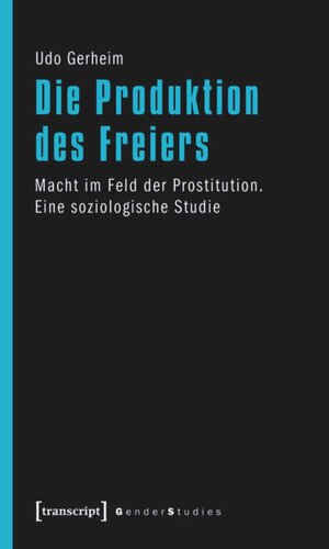 Die Produktion des Freiers: Macht im Feld der Prostitution. Eine soziologische Studie