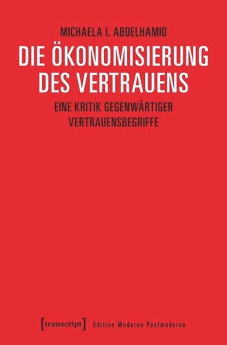 Die Ökonomisierung des Vertrauens: Eine Kritik gegenwärtiger Vertrauensbegriffe