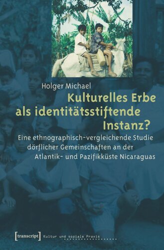 Kulturelles Erbe als identitätsstiftende Instanz?: Eine ethnographisch-vergleichende Studie dörflicher Gemeinschaften an der Atlantik- und Pazifikküste Nicaraguas