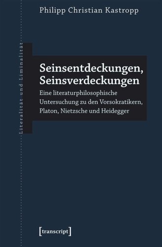 Seinsentdeckungen, Seinsverdeckungen: Eine literaturphilosophische Untersuchung zu den Vorsokratikern, Platon, Nietzsche und Heidegger