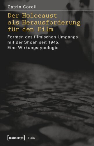 Der Holocaust als Herausforderung für den Film: Formen des filmischen Umgangs mit der Shoah seit 1945. Eine Wirkungstypologie