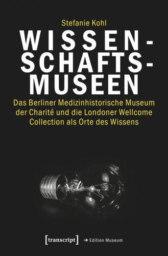 Wissenschaftsmuseen: Das Berliner Medizinhistorische Museum der Charité und die Londoner Wellcome Collection als Orte des Wissens