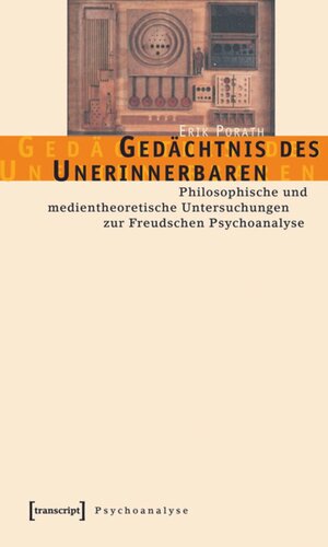 Gedächtnis des Unerinnerbaren: Philosophische und medientheoretische Untersuchungen zur Freudschen Psychoanalyse