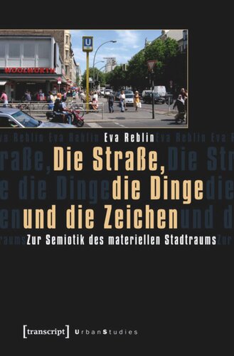 Die Straße, die Dinge und die Zeichen: Zur Semiotik des materiellen Stadtraums