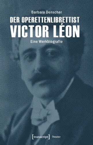 Der Operettenlibrettist Victor Léon: Eine Werkbiografie