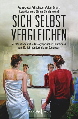 Sich selbst vergleichen: Zur Relationalität autobiographischen Schreibens vom 12. Jahrhundert bis zur Gegenwart