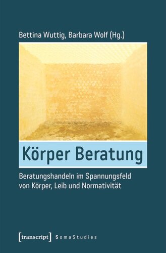 Körper Beratung: Beratungshandeln im Spannungsfeld von Körper, Leib und Normativität