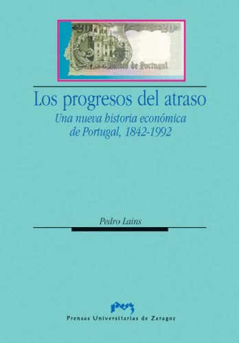 Los Progresos del Atraso: Una Nueva Historia Economica de Portugal, 1842-1992 