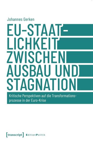 EU-Staatlichkeit zwischen Ausbau und Stagnation: Kritische Perspektiven auf die Transformationsprozesse in der Euro-Krise