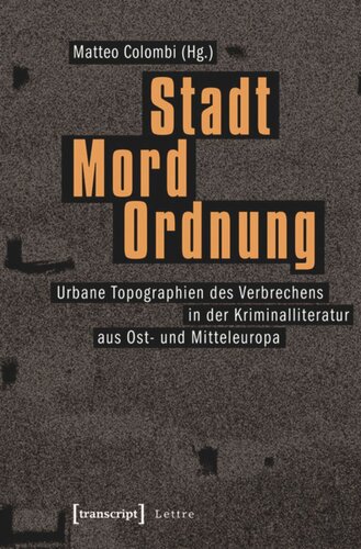 Stadt - Mord - Ordnung: Urbane Topographien des Verbrechens in der Kriminalliteratur aus Ost- und Mitteleuropa