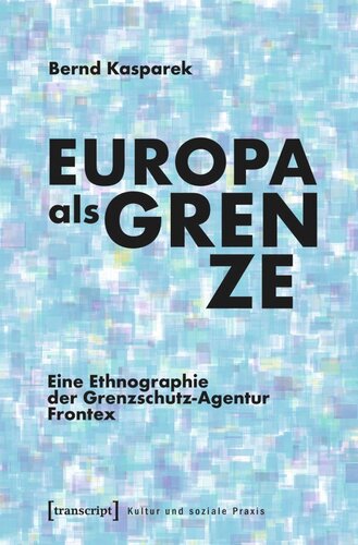 Europa als Grenze: Eine Ethnographie der Grenzschutz-Agentur Frontex