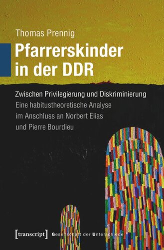 Pfarrerskinder in der DDR: Zwischen Privilegierung und Diskriminierung. Eine habitustheoretische Analyse im Anschluss an Norbert Elias und Pierre Bourdieu