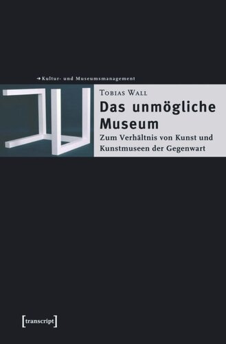 Das unmögliche Museum: Zum Verhältnis von Kunst und Kunstmuseen der Gegenwart