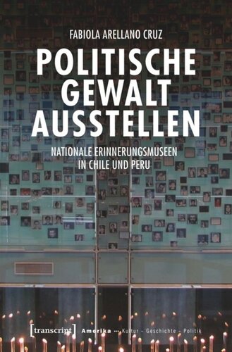 Politische Gewalt ausstellen: Nationale Erinnerungsmuseen in Chile und Peru