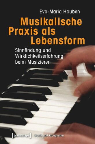 Musikalische Praxis als Lebensform: Sinnfindung und Wirklichkeitserfahrung beim Musizieren