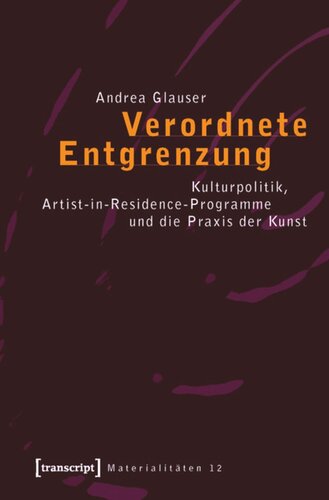 Verordnete Entgrenzung: Kulturpolitik, Artist-in-Residence-Programme und die Praxis der Kunst