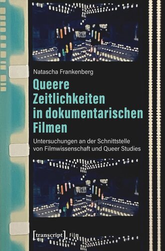 Queere Zeitlichkeiten in dokumentarischen Filmen: Untersuchungen an der Schnittstelle von Filmwissenschaft und Queer Studies