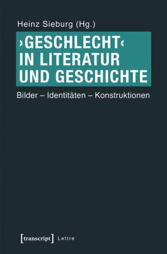 ›Geschlecht‹ in Literatur und Geschichte: Bilder - Identitäten - Konstruktionen