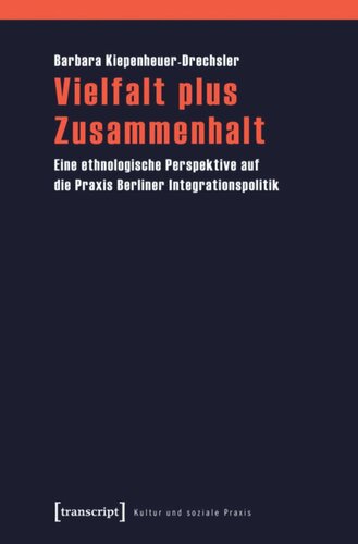 Vielfalt plus Zusammenhalt: Eine ethnologische Perspektive auf die Praxis Berliner Integrationspolitik