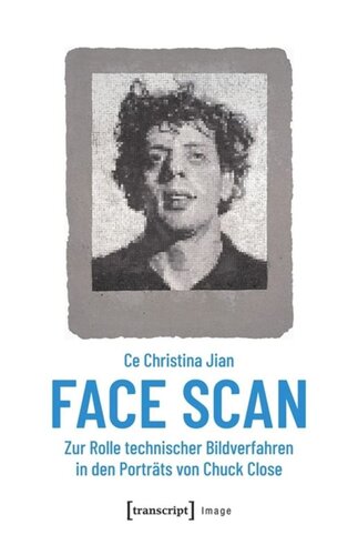 Face Scan - Zur Rolle technischer Bildverfahren in den Porträts von Chuck Close