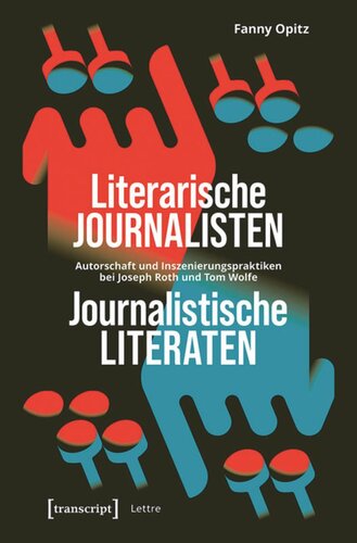 Literarische Journalisten - Journalistische Literaten: Autorschaft und Inszenierungspraktiken bei Joseph Roth und Tom Wolfe