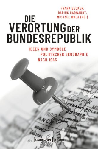 Die Verortung der Bundesrepublik: Ideen und Symbole politischer Geographie nach 1945