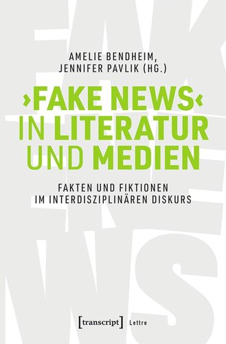 ›Fake News‹ in Literatur und Medien: Fakten und Fiktionen im interdisziplinären Diskurs