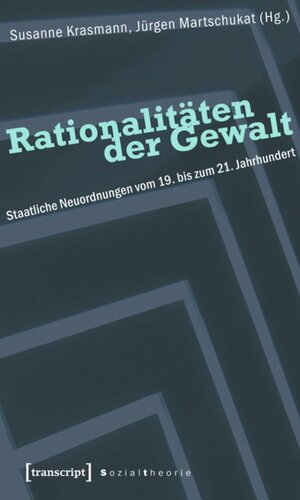 Rationalitäten der Gewalt: Staatliche Neuordnungen vom 19. bis zum 21. Jahrhundert