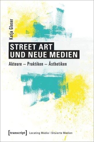 Street Art und neue Medien: Akteure - Praktiken - Ästhetiken