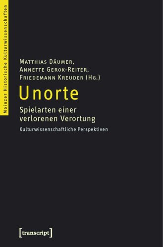 Unorte: Spielarten einer verlorenen Verortung. Kulturwissenschaftliche Perspektiven