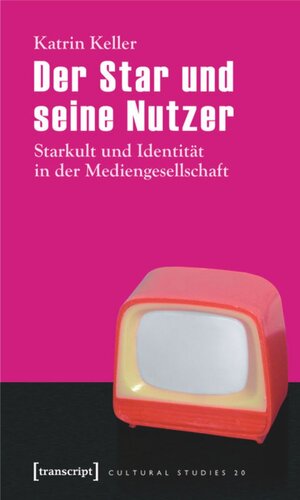 Der Star und seine Nutzer: Starkult und Identität in der Mediengesellschaft