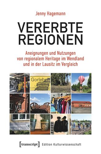 Vererbte Regionen: Aneignungen und Nutzungen von regionalem Heritage im Wendland und in der Lausitz im Vergleich