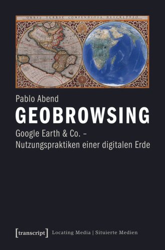 Geobrowsing: Google Earth und Co. - Nutzungspraktiken einer digitalen Erde