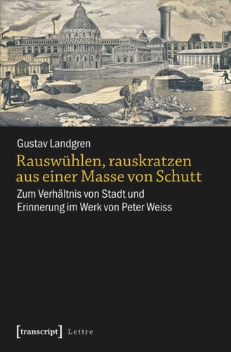 Rauswühlen, rauskratzen aus einer Masse von Schutt: Zum Verhältnis von Stadt und Erinnerung im Werk von Peter Weiss