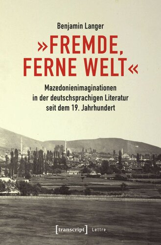 »Fremde, ferne Welt«: Mazedonienimaginationen in der deutschsprachigen Literatur seit dem 19. Jahrhundert