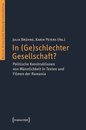 In (Ge)schlechter Gesellschaft?: Politische Konstruktionen von Männlichkeit in Texten und Filmen der Romania