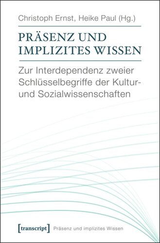 Präsenz und implizites Wissen: Zur Interdependenz zweier Schlüsselbegriffe der Kultur- und Sozialwissenschaften