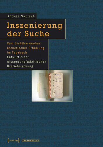 Inszenierung der Suche: Vom Sichtbarwerden ästhetischer Erfahrung im Tagebuch. Entwurf einer wissenschaftskritischen Grafieforschung